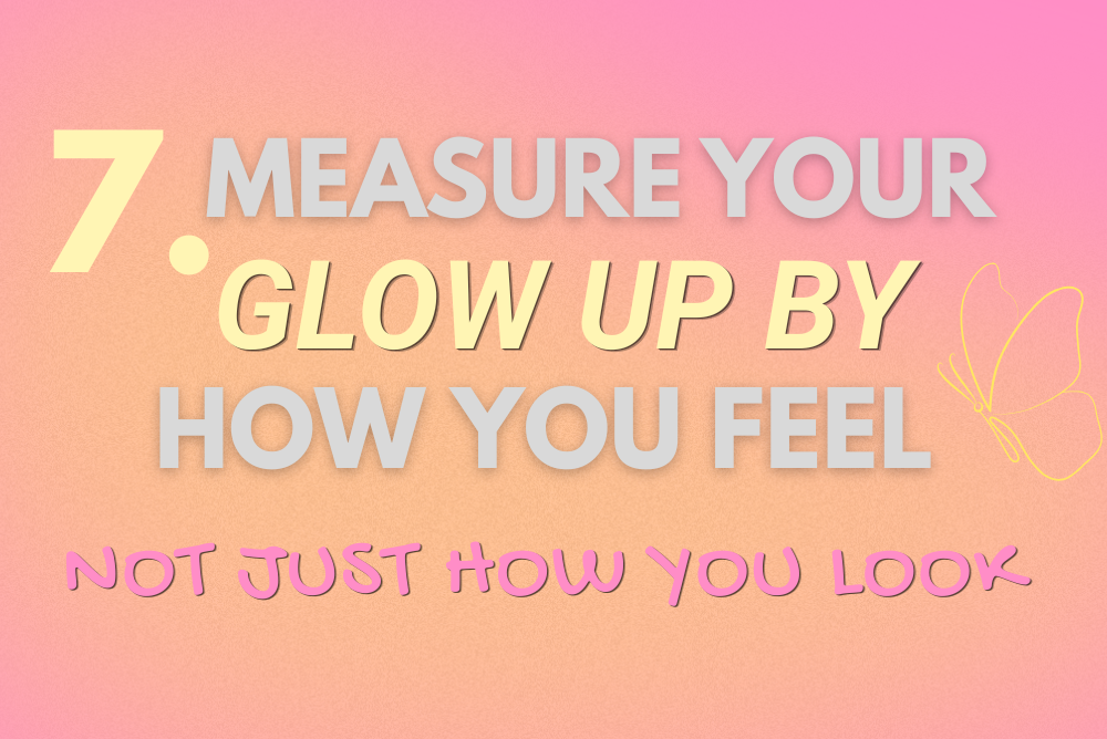 measure your glow up by how you feel not just how you look