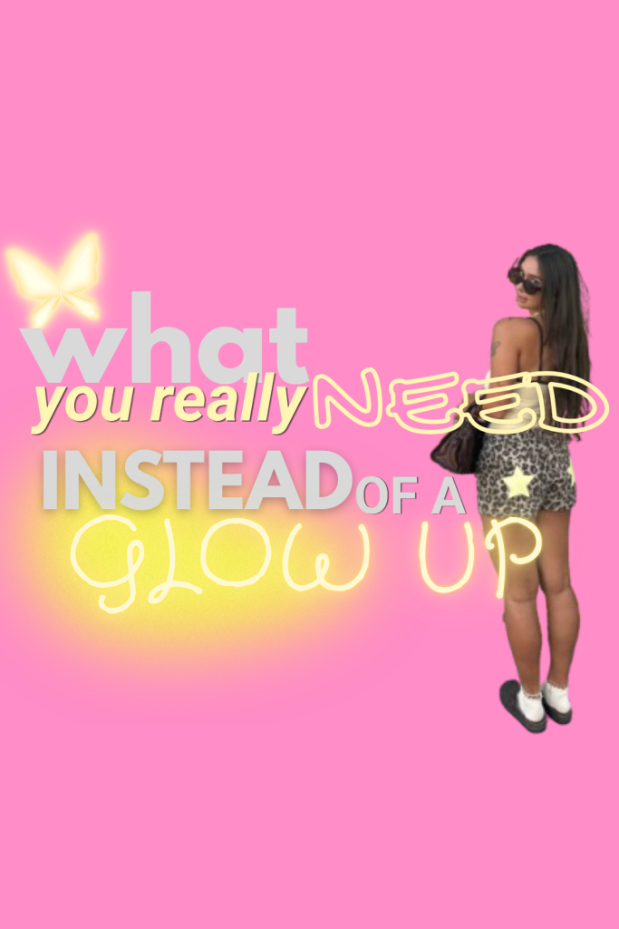 what you really need instead of a glow up