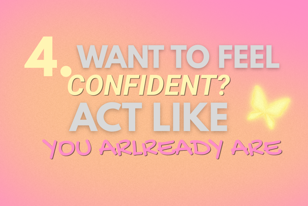 confidence comes from acting like you already are!