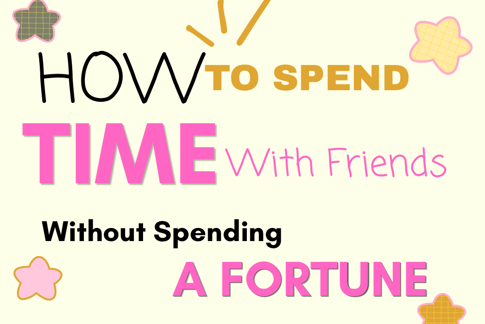 how to spend time with your friends without spending a fortune